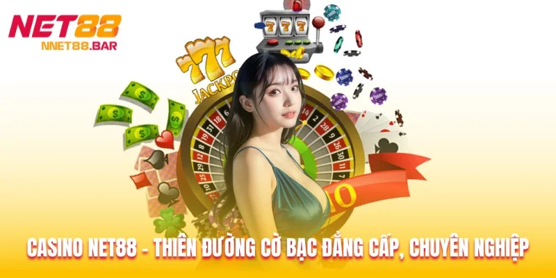 Casino Net88 - Thiên Đường Cờ Bạc Đẳng Cấp, Chuyên Nghiệp