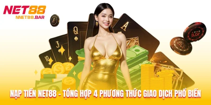 Nạp Tiền Net88 - Tổng Hợp 4 Phương Thức Giao Dịch Phổ Biến