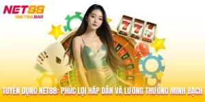 Tuyển Dụng Net88: Phúc Lợi Hấp Dẫn Và Lương Thưởng Minh Bạch